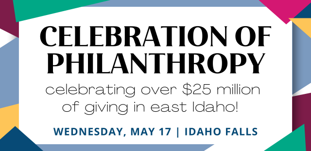 Background: Series of shapes in a variety of colors - Caption: Celebration of Philanthropy - celebrating over $25 million of giving in east Idaho!