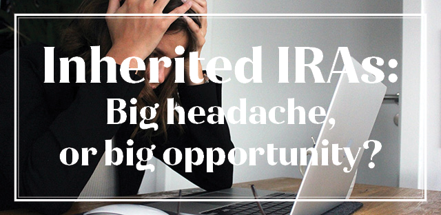 Background: Person holding hands on head over computer - Caption: Inherited IRAs: Big headache or big opportunity?